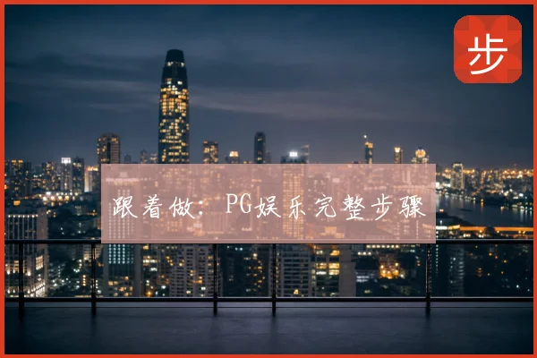 跟着做:PG娱乐完整步骤