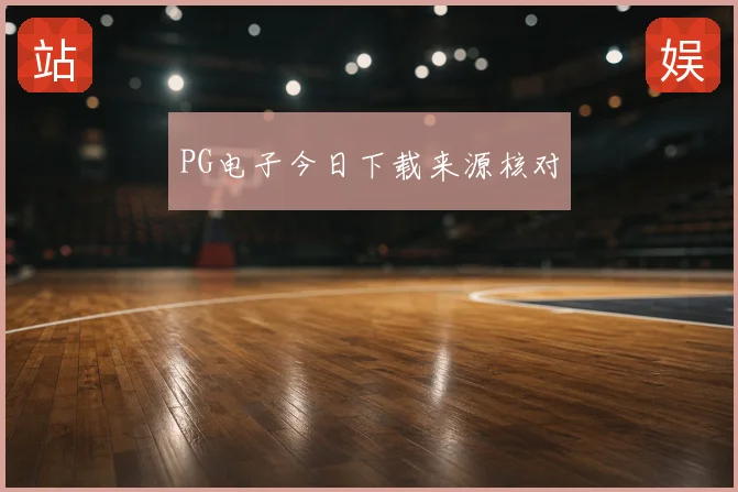 PG电子今日下载来源核对
