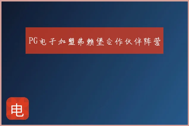 PG电子加盟弗赖堡合作伙伴阵营